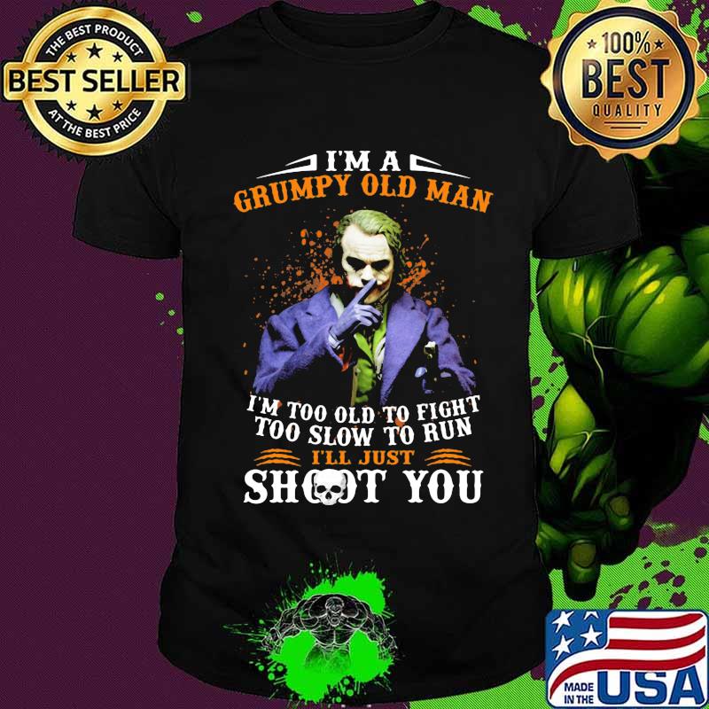 Joker i'm a grumpy old woman i'm too old to fight too slow to run i'll just shoot you and be done with it shirt