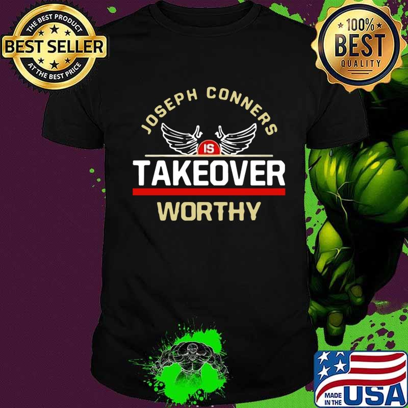 Joseph conners is takeover worthy shirt