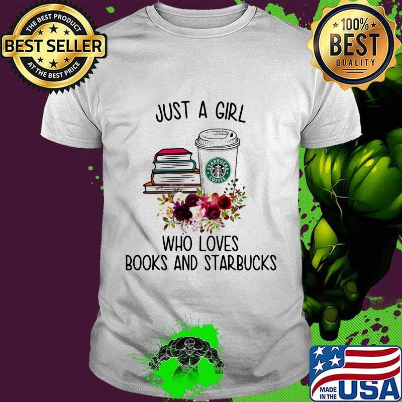 Just a girl who loves books and starbucks flowers shirt