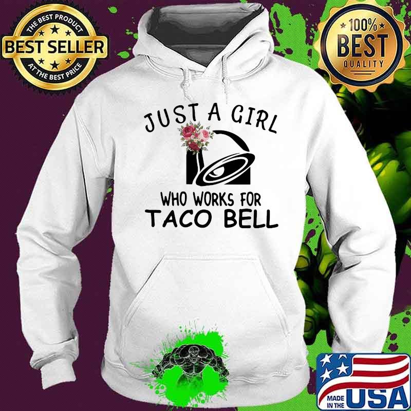 Just a girl who works for taco bell flowers s Hoodie Just a girl who works for taco bell flowers s Hoodie