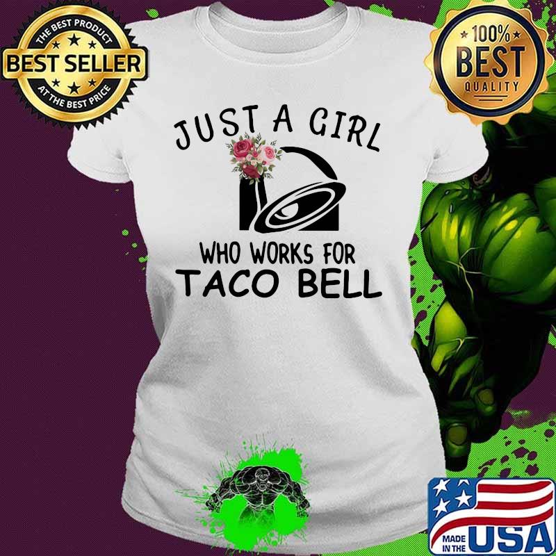 Just a girl who works for taco bell flowers s Ladies tee Just a girl who works for taco bell flowers s Ladies tee