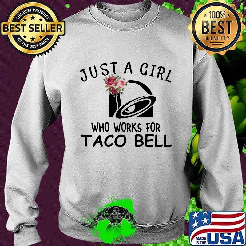 Just a girl who works for taco bell flowers s Sweater Just a girl who works for taco bell flowers s Sweater