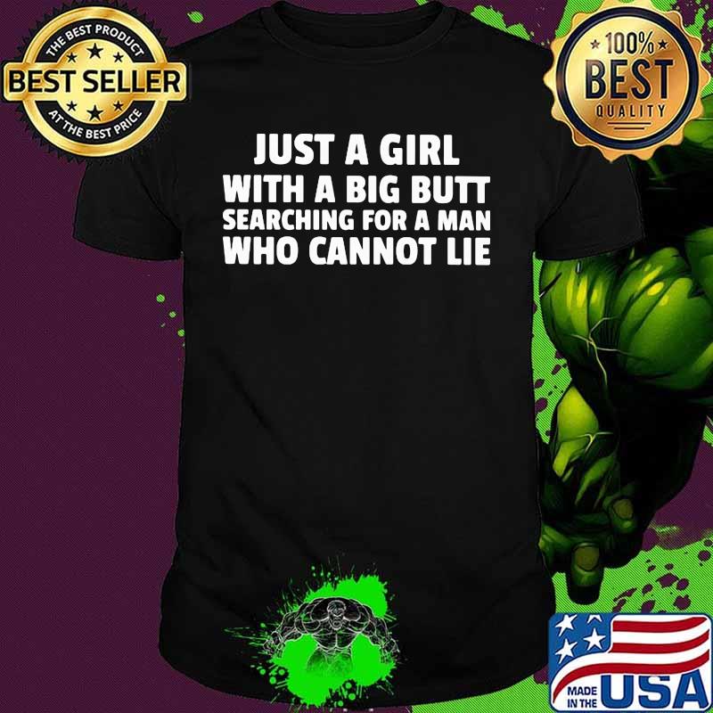 Just a girl with a big butt searching for a man who cannot lie 2020 shirt