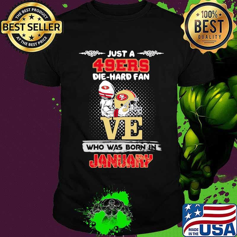 Just a san francisco 49ers die hard fan who was born in january shirt