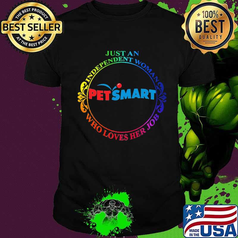 Just an independent woman petsmart who loves her job shirt