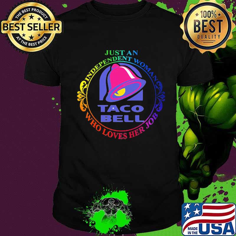 Just an independent woman taco bell who loves her job shirt