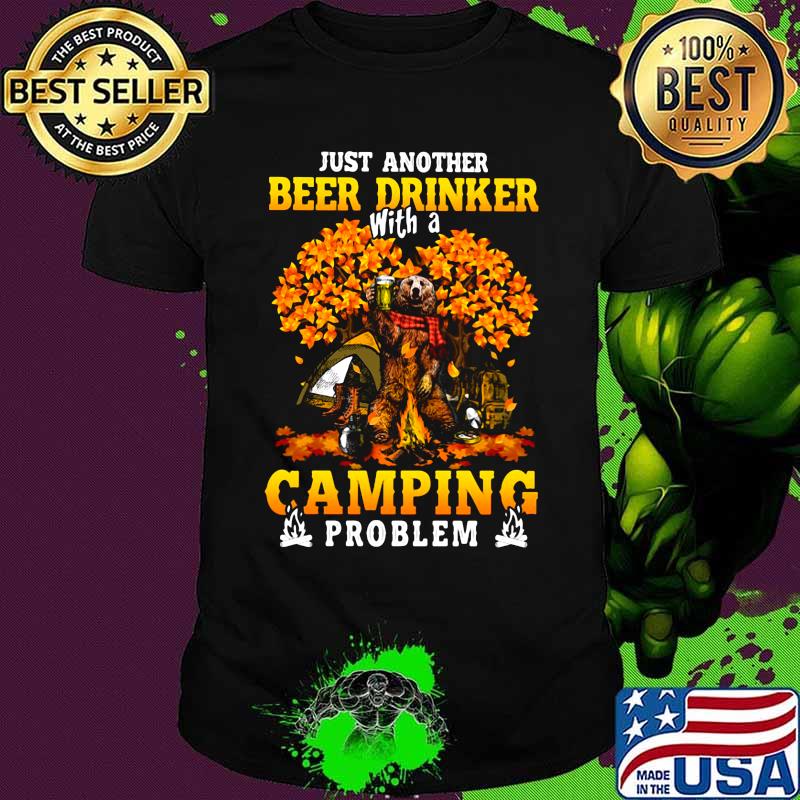 JUST ANOTHER BEER DRINKER WITH A CAMPING PROBLEM BEER CAMPING AUTUMN SHIRT