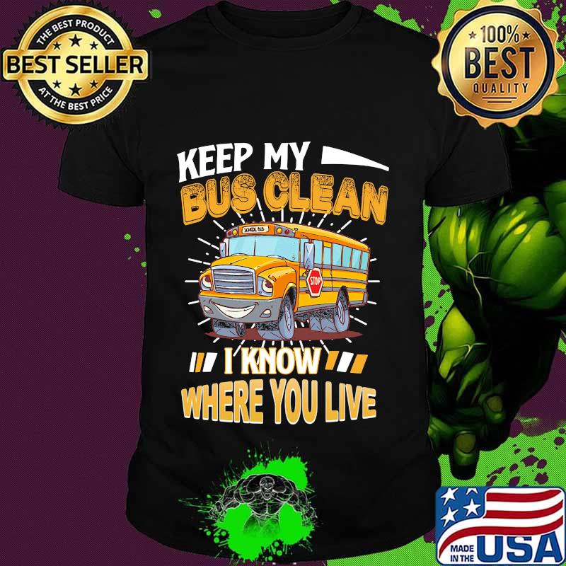 Keep my bus clean i know where you live stop shirt