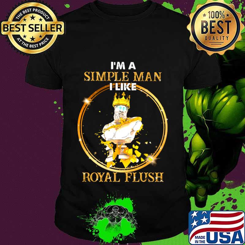 King i'm a simple man i like royal flush shirt
