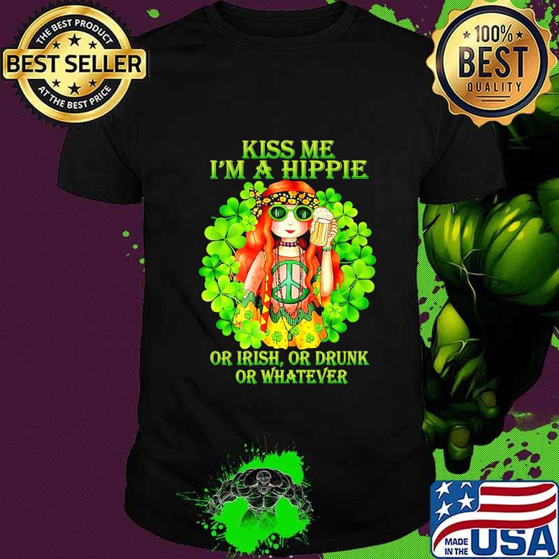 KISS ME I'M A HIPPIE OR IRISH OR DRUNK OR WHATEVER LADY SHIRT