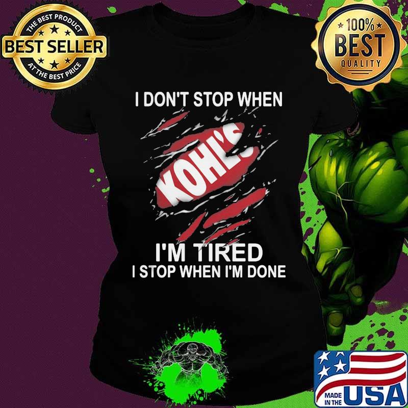 Kohl's i don't stop when i'm tired i stop when i'm done s Ladies tee Kohl's i don't stop when i'm tired i stop when i'm done s Ladies tee