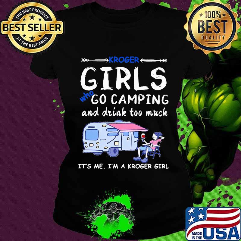 Kroger girls who go camping and drink too much it's me i'm a kroger girls s Ladies tee Kroger girls who go camping and drink too much it's me i'm a kroger girls s Ladies tee
