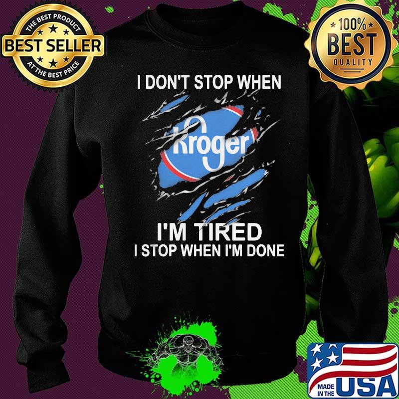 Kroger i don't stop when i'm tired i stop when i'm done s Sweater Kroger i don't stop when i'm tired i stop when i'm done s Sweater