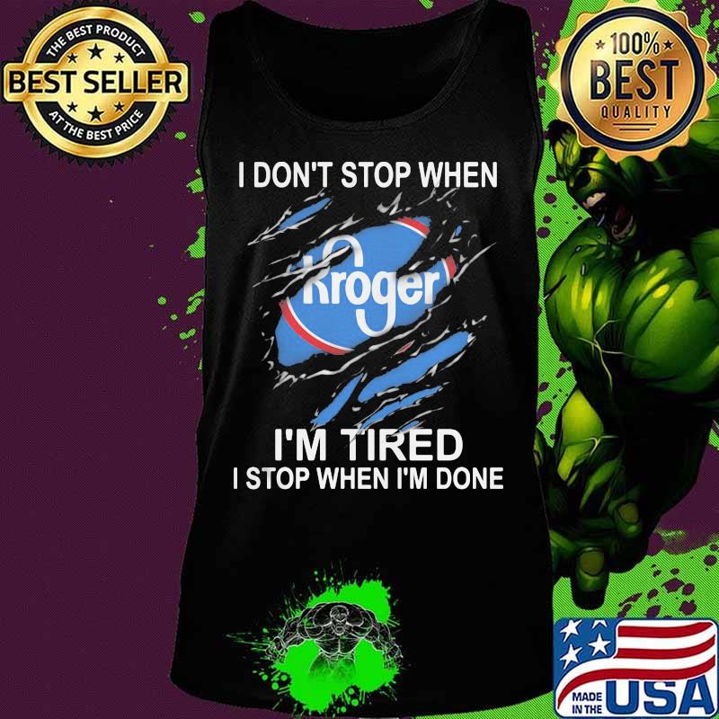 Kroger i don't stop when i'm tired i stop when i'm done s Tank top Kroger i don't stop when i'm tired i stop when i'm done s Tank top