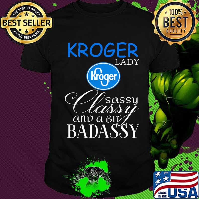 Kroger lady sassy classy and a bit badassy shirt