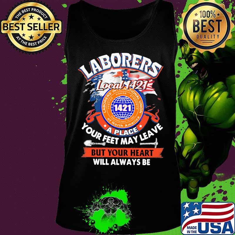 Laborers international union of north america local 1421 a place your feet may leave but your heart will always be s Tank top Laborers international union of north america local 1421 a place your feet may leave but your heart will always be s Tank top