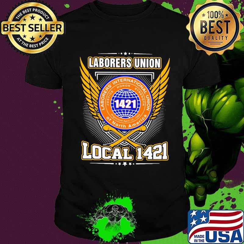 Laborers international union of north america local 1421 shirt Laborers international union of north america local 1421 shirt