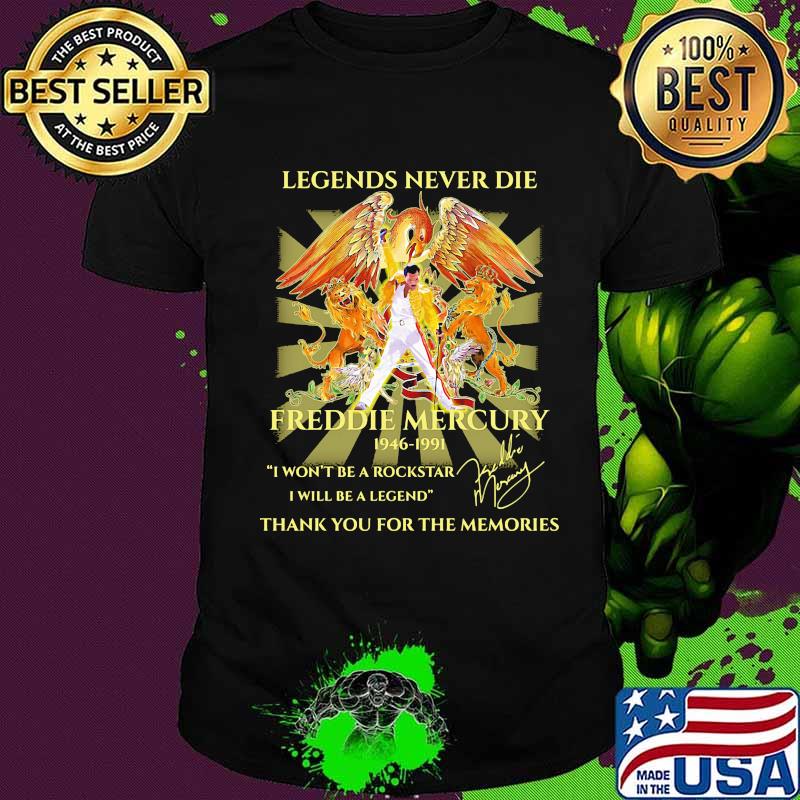Legends never die freddie mercury 1946 1991 i won't be a rockstar i will be a legend thank you for the memories signatures shirt