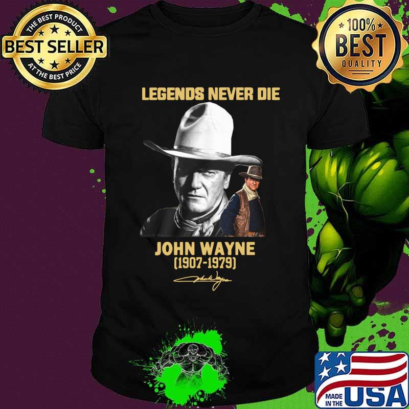 Legends never die john wayne 1907 1979 signature shirt