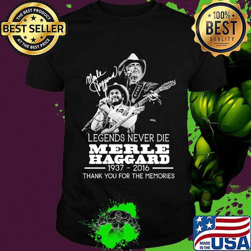 Legends never die merle haggard 1937 2016 thank you for the memories signature shirt