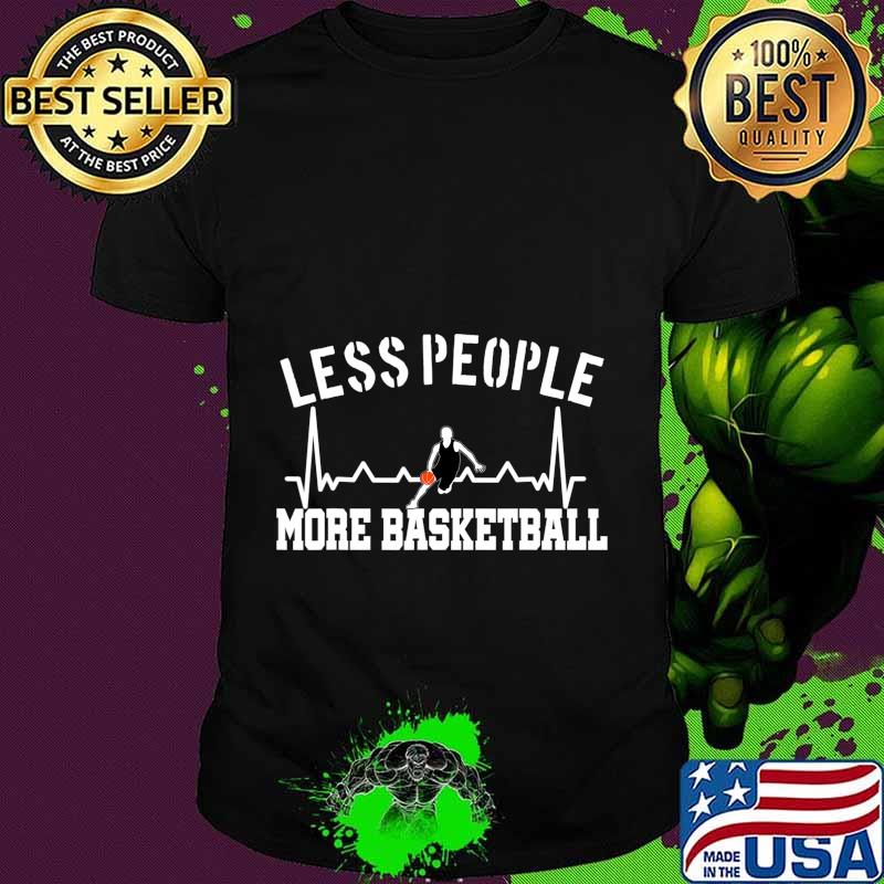 Less People More Basketball Heartbeat Fans Funny Quote Pun T-Shirt