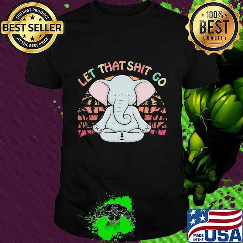 LET THAT SHIT GO ELEPHANT VINTAGE RETRO SHIRT
