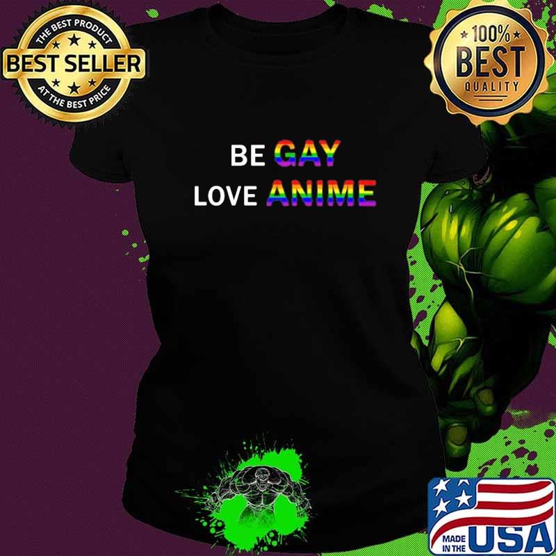 LGBT Be Gay Love Anime s Ladies tee LGBT Be Gay Love Anime s Ladies tee
