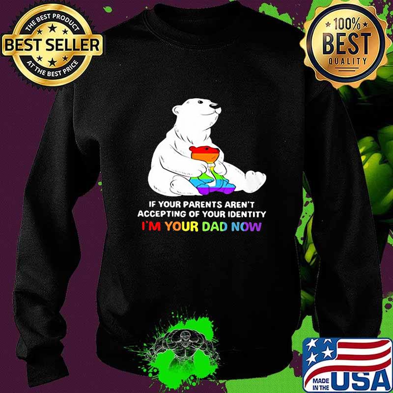 Lgbt bear if your parent aren't accepting of your identity i'm your dad now s Sweater Lgbt bear if your parent aren't accepting of your identity i'm your dad now s Sweater