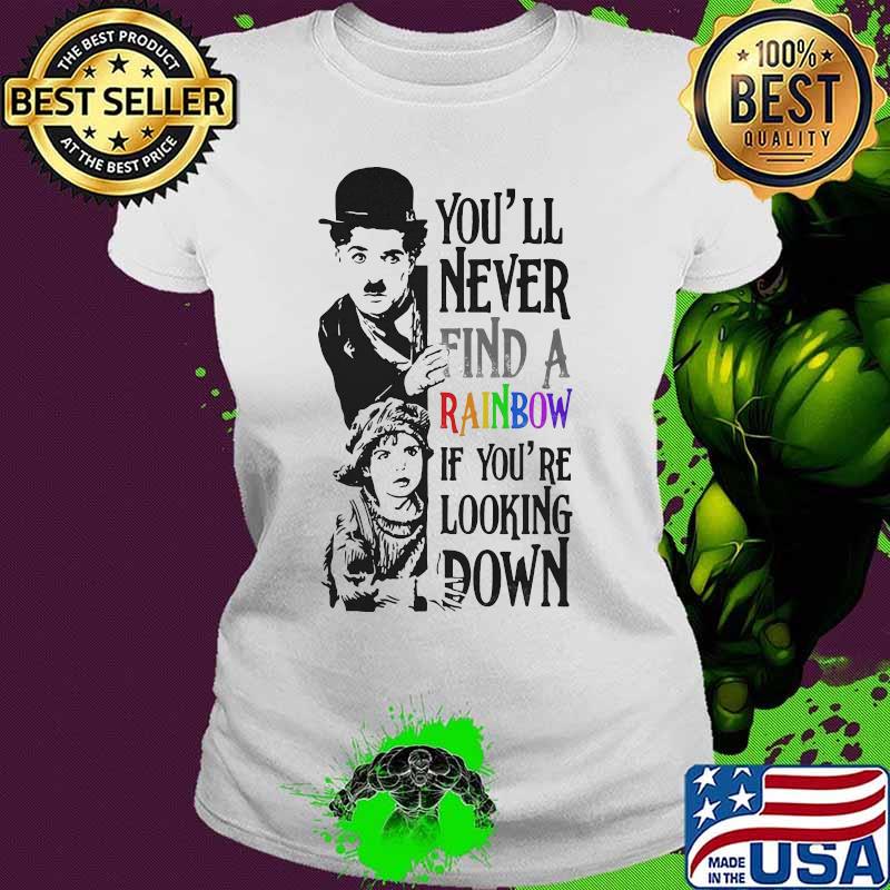 Lgbt charlie chaplin you'll never find a rainbow if you're looking down s Ladies tee Lgbt charlie chaplin you'll never find a rainbow if you're looking down s Ladies tee