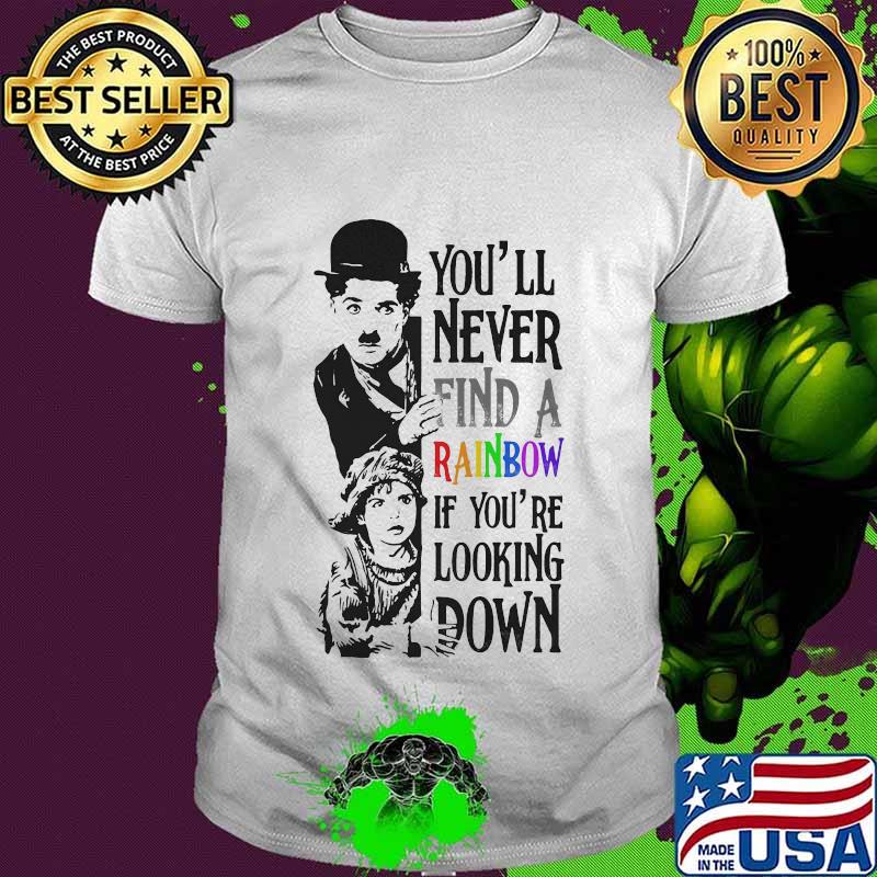 Lgbt charlie chaplin you'll never find a rainbow if you're looking down shirt