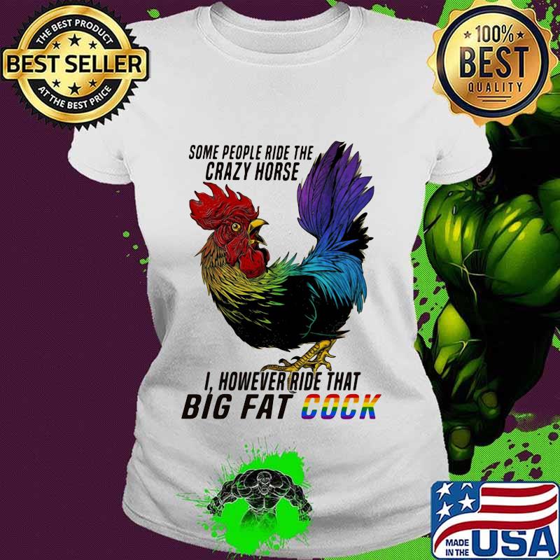 Lgbt chicken some people ride the crazy horse i however ride that big fat cook s Ladies tee Lgbt chicken some people ride the crazy horse i however ride that big fat cook s Ladies tee