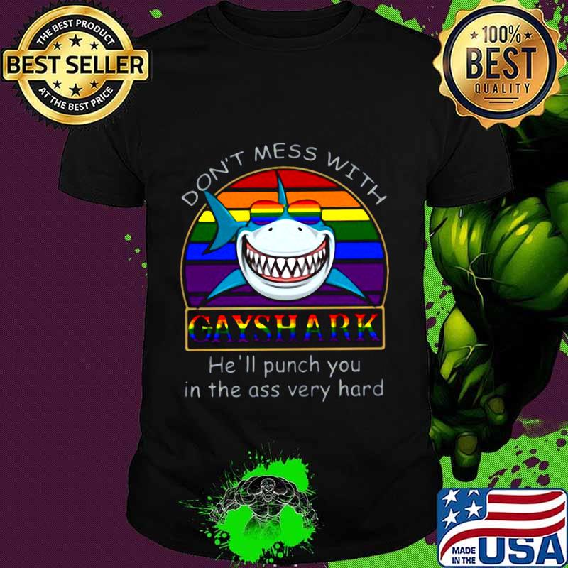 Lgbt don't mess with gay shark he'll punch you in the ass very hard shirt