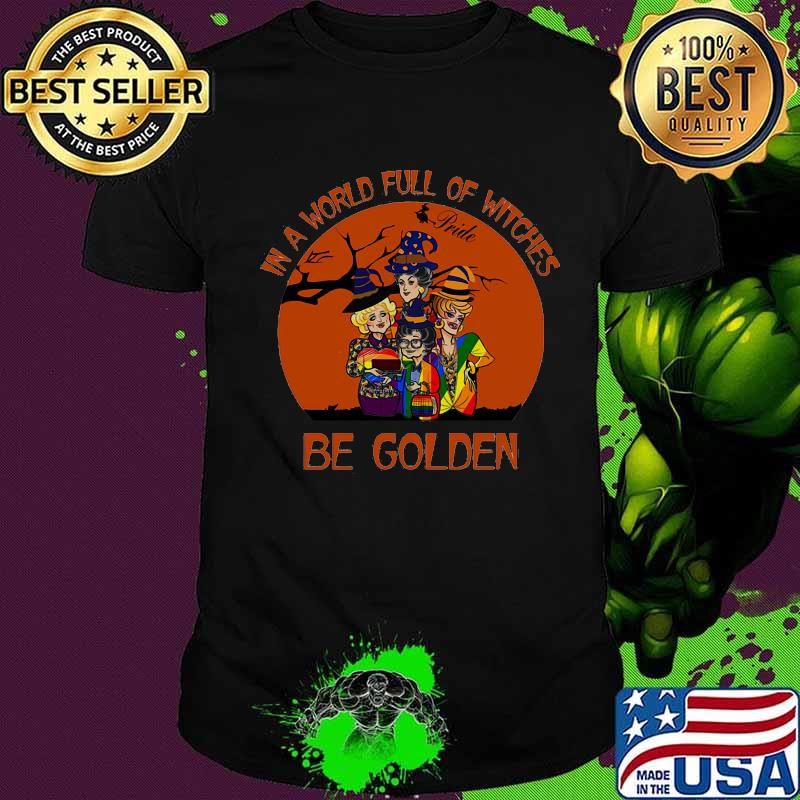 Lgbt in a world full of witches be golden girls shirt