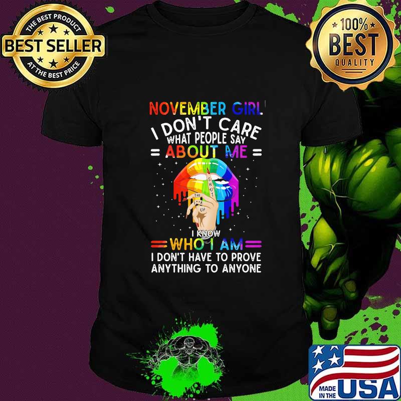 Lgbt lips november girl i don't care what people say about me i know who i am i don't have to prove anything to anyone shirt