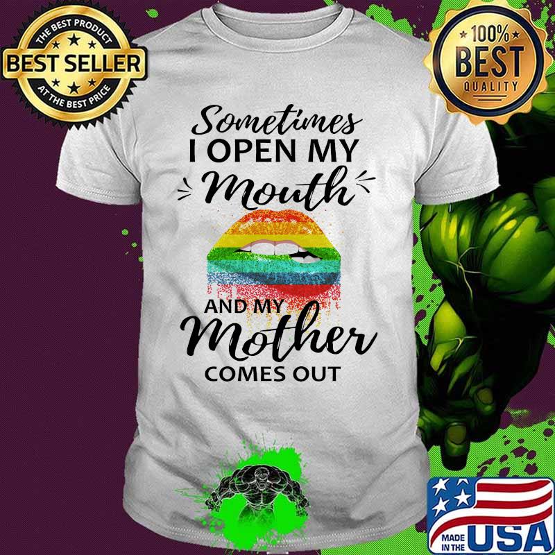 Lgbt lips sometimes i open my mouth and my mother comes out shirt