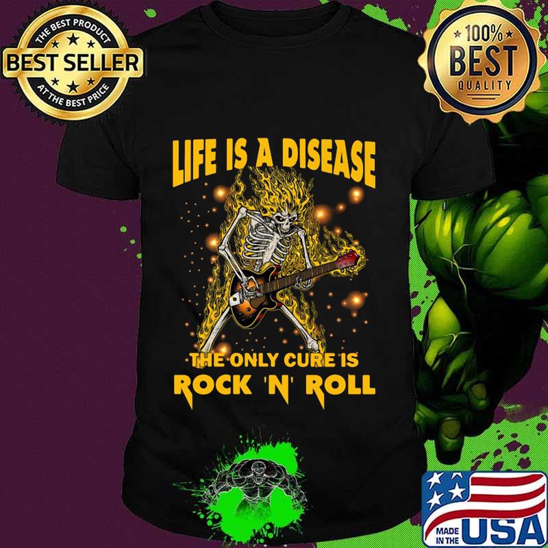 LIFE IS A DISEASE THE ONLY CURE IS ROCK 'N' ROLL SKELETON SHIRT