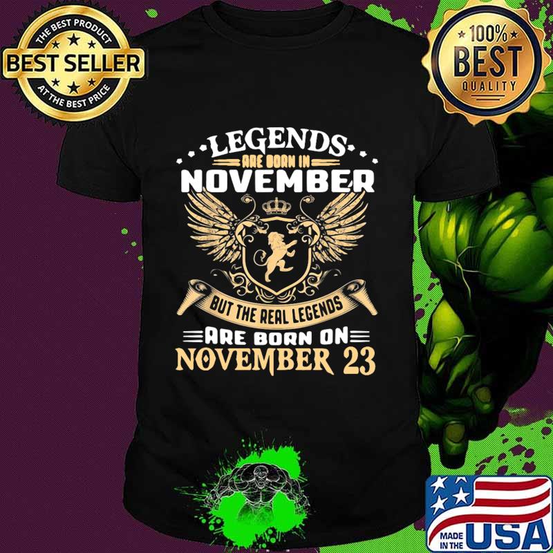 Lion king legends are born in november but the real legends are born on november 23 shirt