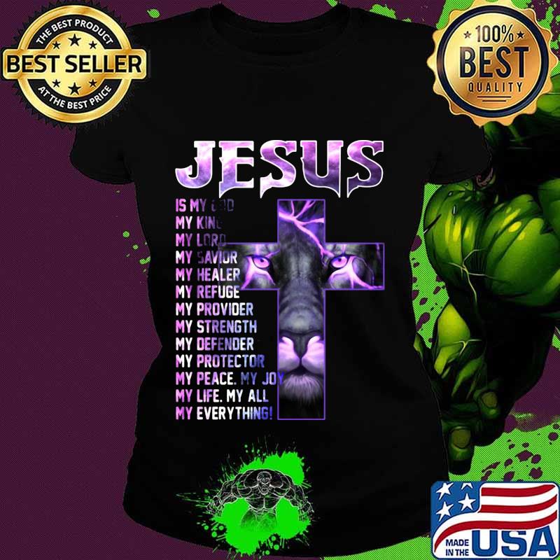 Lion ling jesus is my old my king lord savior healer refuge provider strength defender protector peace joy life all everything cross s Ladies tee Lion ling jesus is my old my king lord savior healer refuge provider strength defender protector peace joy life all everything cross s Ladies tee