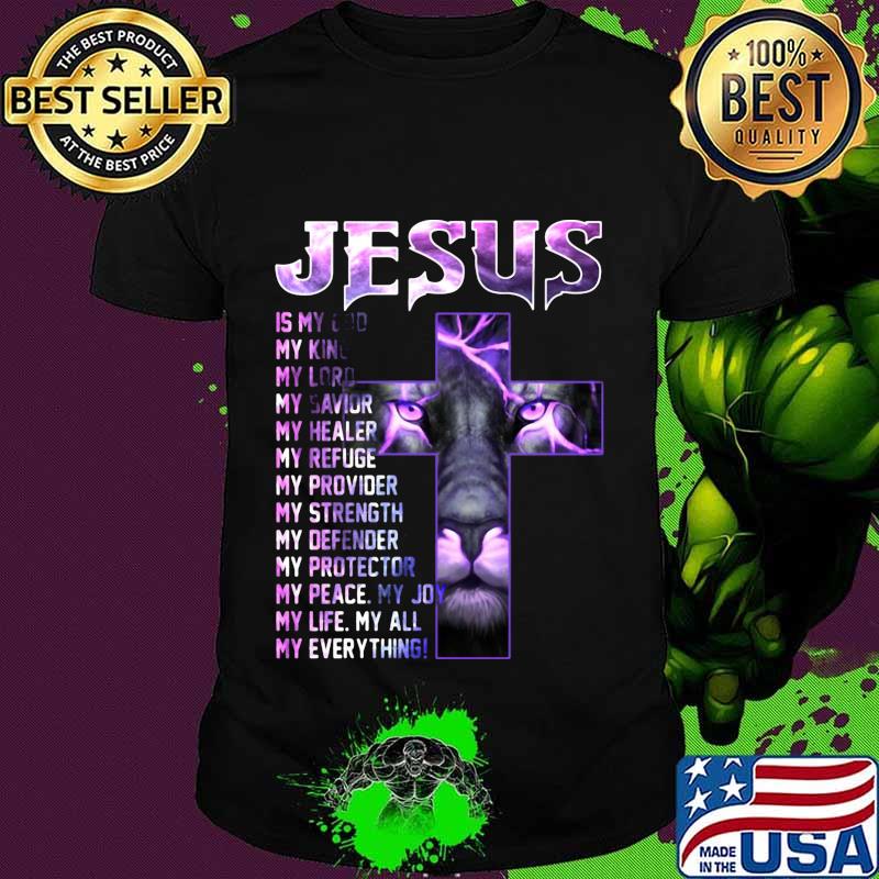 Lion ling jesus is my old my king lord savior healer refuge provider strength defender protector peace joy life all everything shirt