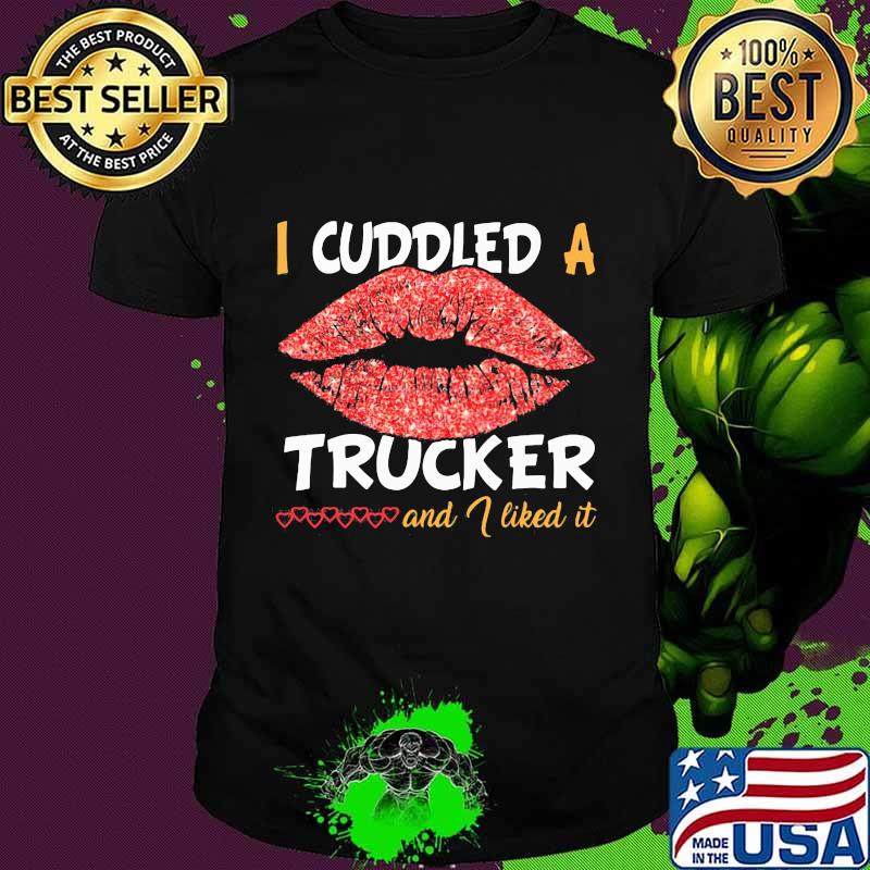 Lips i cuddled a trucker and i liked it hearts shirt