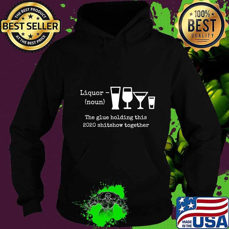 Liquor noun the glues holding this 2020 shitshow together s Hoodie Liquor noun the glues holding this 2020 shitshow together s Hoodie