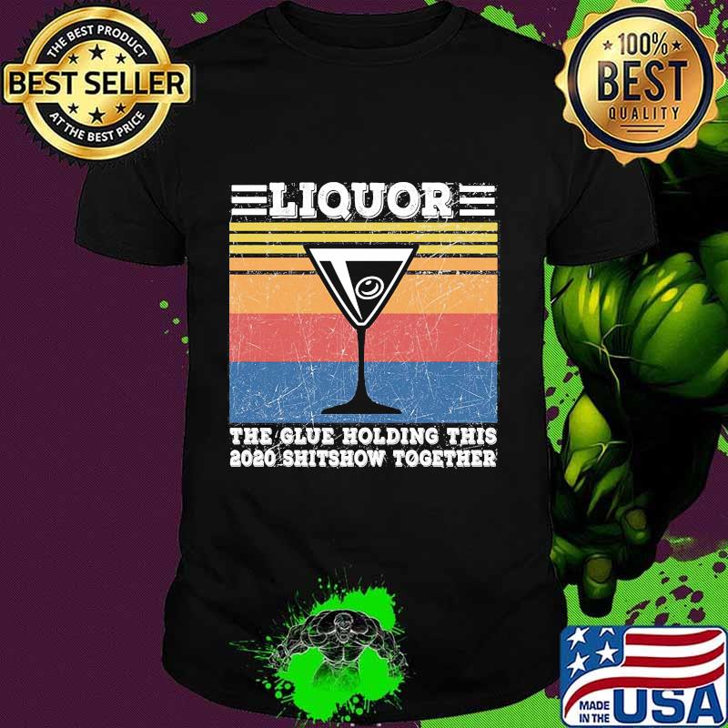 Liquor The Glues Holding This 2020 Shitshow Together Vintage Retro Shirt