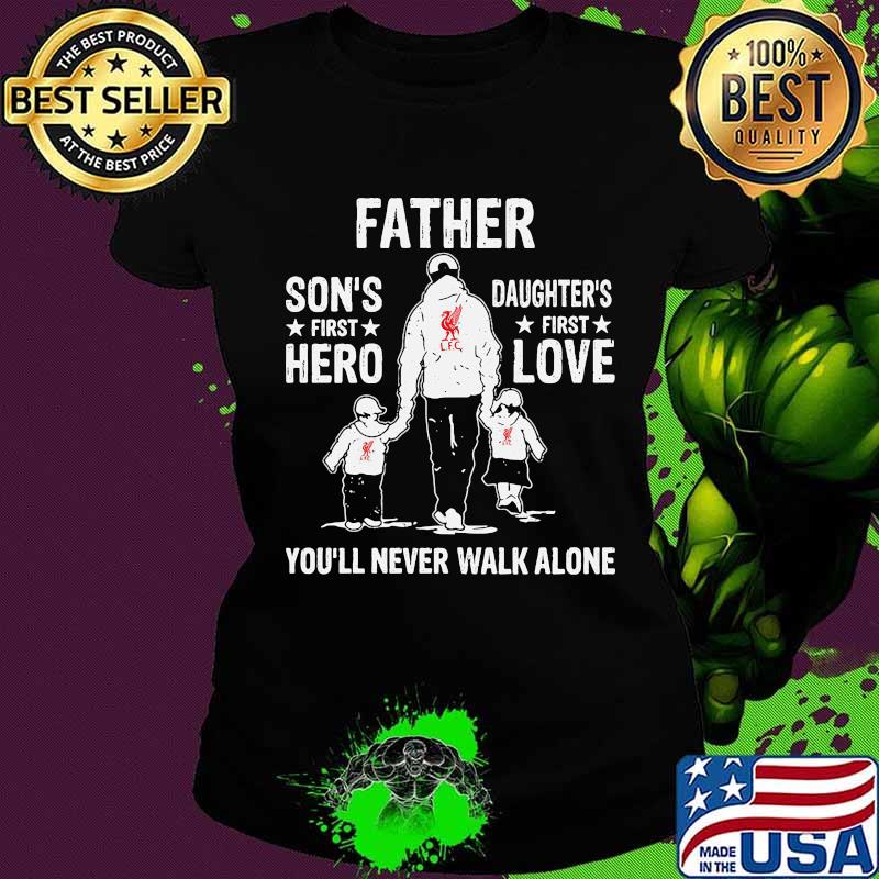 Liverpool fc father son's first hero daughter's first love you'll never walk alone s Ladies tee Liverpool fc father son's first hero daughter's first love you'll never walk alone s Ladies tee