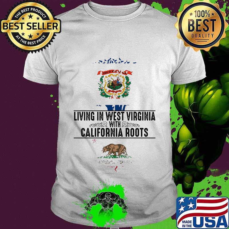 Living in west virginia with california roots shirt