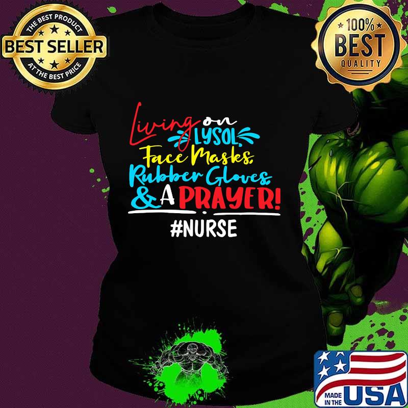 Living on lysol face maskes rubber gloves and a prayer nurse s Ladies tee Living on lysol face maskes rubber gloves and a prayer nurse s Ladies tee