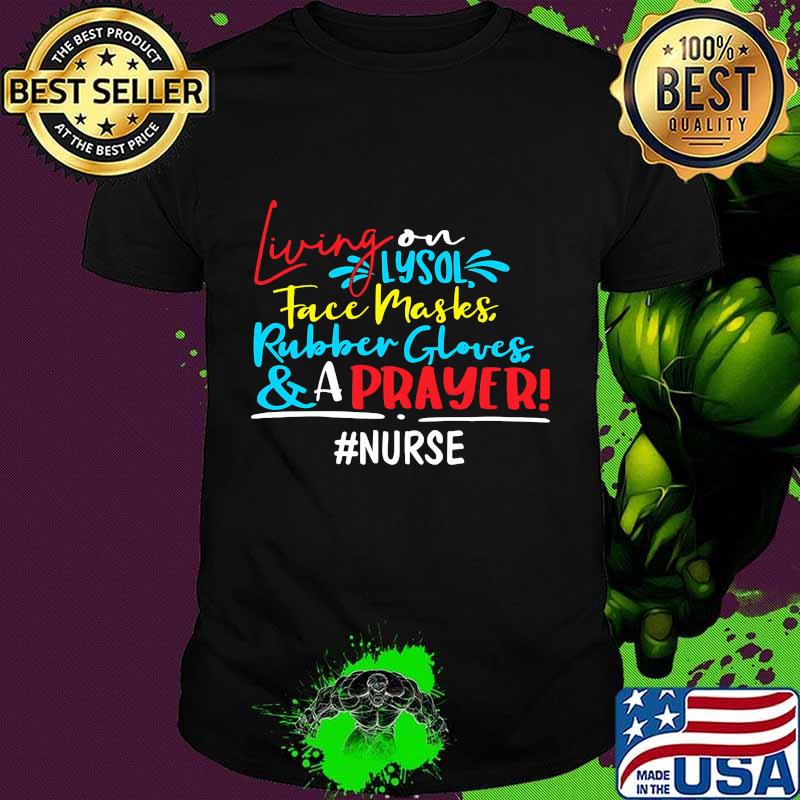 Living on lysol face maskes rubber gloves and a prayer nurse shirt