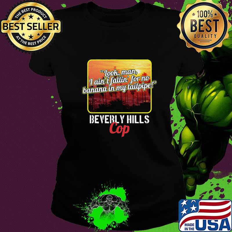 Look man i ain't fallin for no banana in my tailpipe beverly hills cop s Ladies tee Look man i ain't fallin for no banana in my tailpipe beverly hills cop s Ladies tee