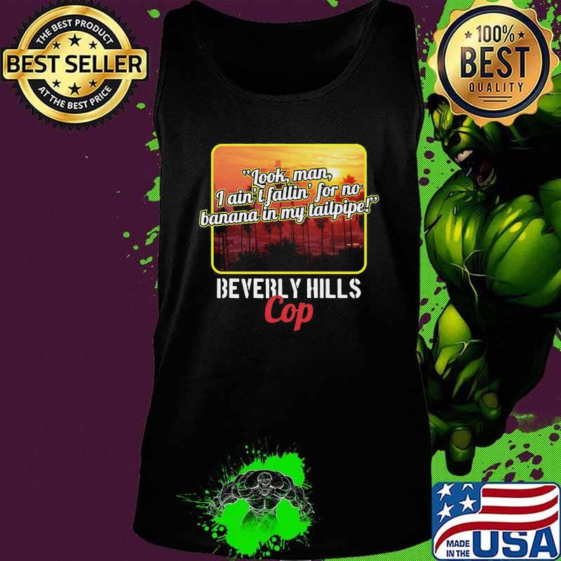 Look man i ain't fallin for no banana in my tailpipe beverly hills cop s Tank top Look man i ain't fallin for no banana in my tailpipe beverly hills cop s Tank top