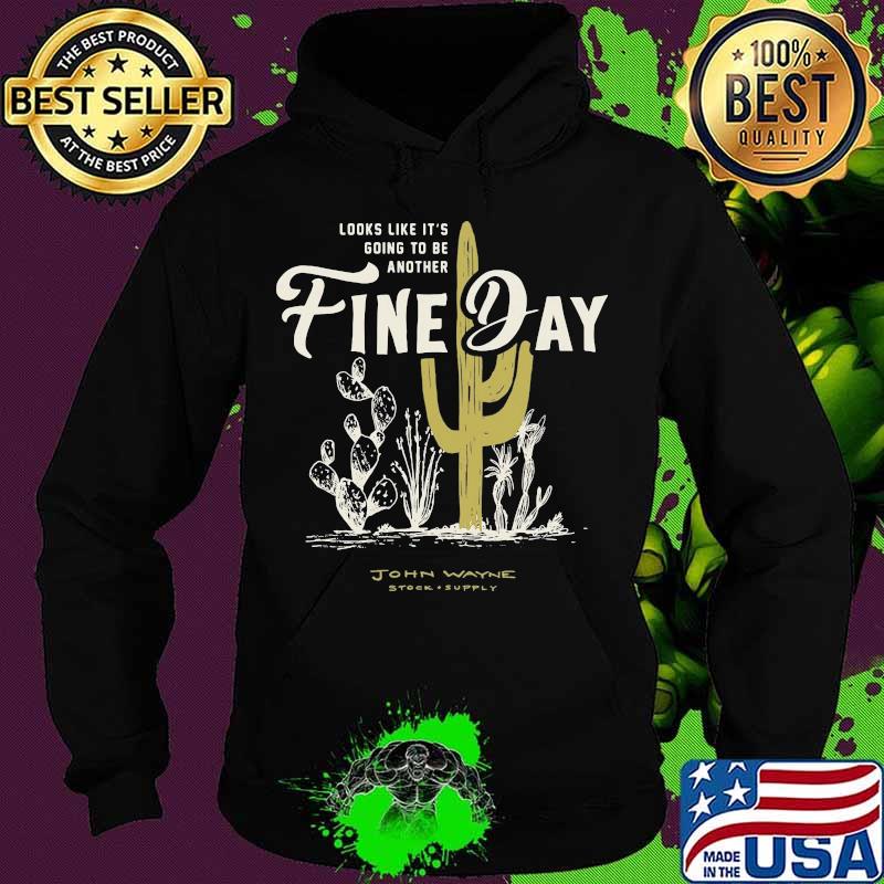 LOOKS LIKE IT'S GOING TO BE ANOTHER FINE DAY JOHN WAYNE STOCK SUPPLY SHIRT Hoodie LOOKS LIKE IT'S GOING TO BE ANOTHER FINE DAY JOHN WAYNE STOCK SUPPLY SHIRT Hoodie