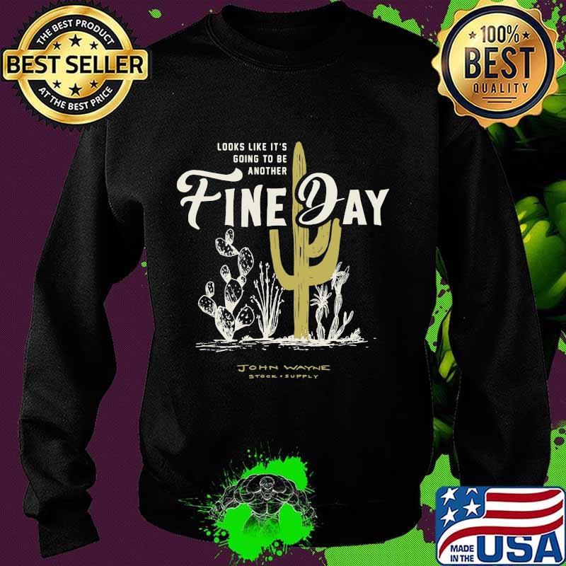 LOOKS LIKE IT'S GOING TO BE ANOTHER FINE DAY JOHN WAYNE STOCK SUPPLY SHIRT Sweater LOOKS LIKE IT'S GOING TO BE ANOTHER FINE DAY JOHN WAYNE STOCK SUPPLY SHIRT Sweater